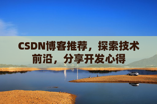 CSDN博客推荐,探索技术前沿,分享开发心得